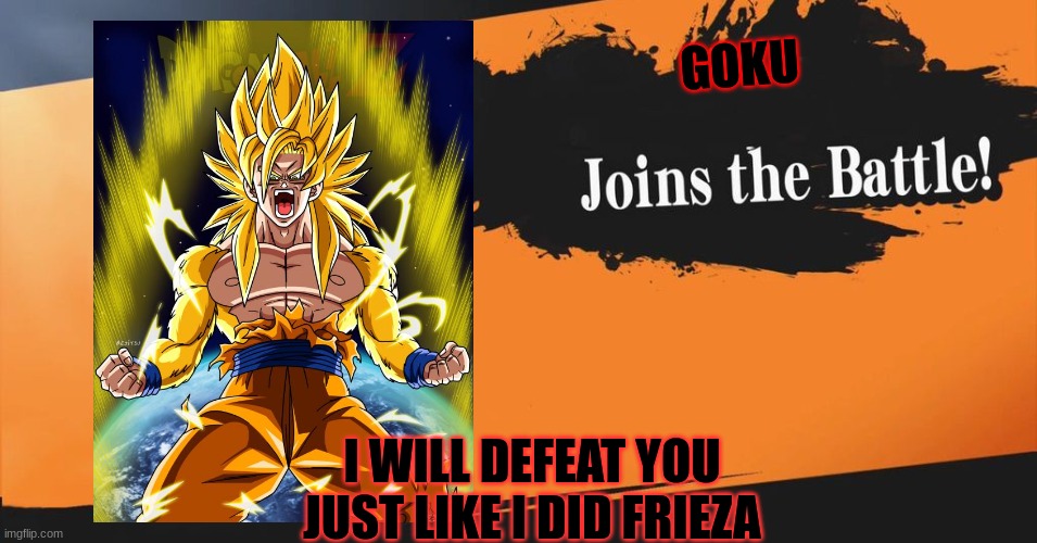 Goku vs you | GOKU; I WILL DEFEAT YOU JUST LIKE I DID FRIEZA | image tagged in smash bros | made w/ Imgflip meme maker