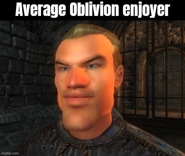 Average Oblivion enjoyer | made w/ Imgflip meme maker
