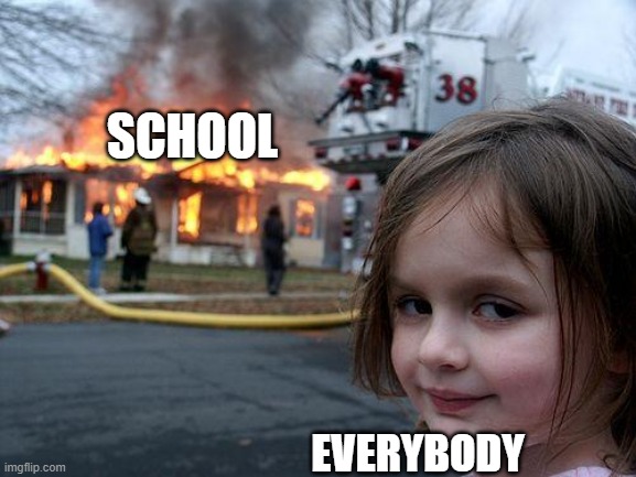 Disaster Girl | SCHOOL; EVERYBODY | image tagged in memes,disaster girl | made w/ Imgflip meme maker