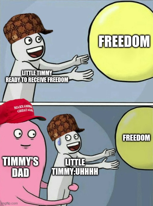 Running Away Balloon | FREEDOM; LITTLE TIMMY READY TO RECEIVE FREEDOM; FREEDOM; TIMMY'S DAD; LITTLE TIMMY:UHHHH | image tagged in memes,running away balloon | made w/ Imgflip meme maker