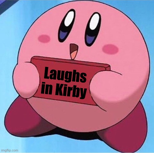 Kirby holding a sign | Laughs in Kirby | image tagged in kirby holding a sign | made w/ Imgflip meme maker