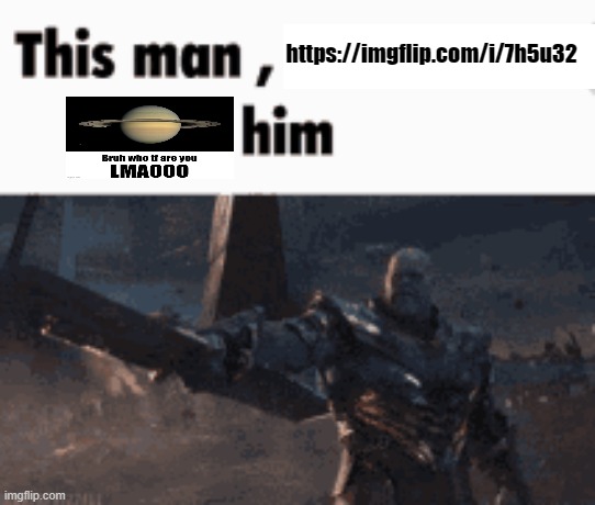 This man, _____ him | https://imgflip.com/i/7h5u32 | image tagged in this man _____ him | made w/ Imgflip meme maker
