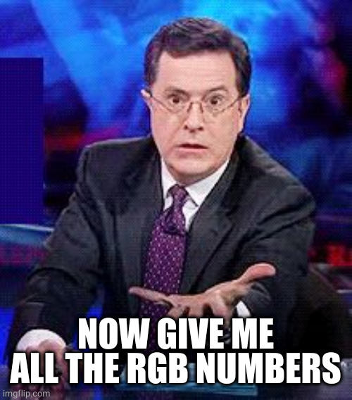 give-it-to-me-now | NOW GIVE ME ALL THE RGB NUMBERS | image tagged in give-it-to-me-now | made w/ Imgflip meme maker