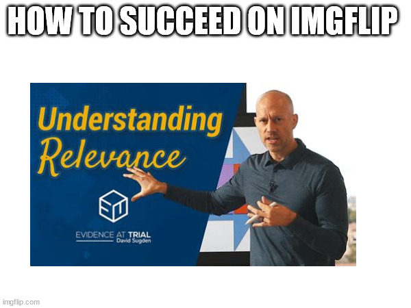 relevance | HOW TO SUCCEED ON IMGFLIP | image tagged in relevant | made w/ Imgflip meme maker