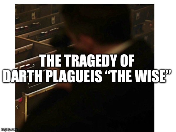 THE TRAGEDY OF DARTH PLAGUEIS “THE WISE” | made w/ Imgflip meme maker