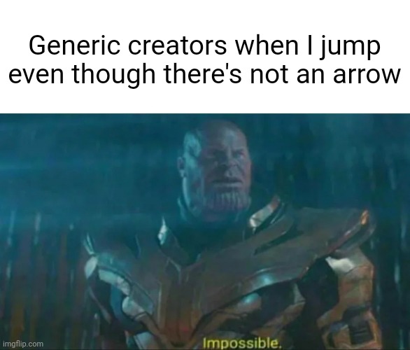 Meme #610 | Generic creators when I jump even though there's not an arrow | image tagged in thanos impossible,geometry dash,gaming,video games,level,arrow | made w/ Imgflip meme maker