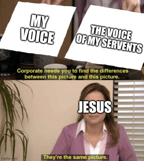 I made this meme for my seminary class and they loved it | MY VOICE; THE VOICE OF MY SERVENTS; JESUS | image tagged in corporate needs you to find the differences | made w/ Imgflip meme maker