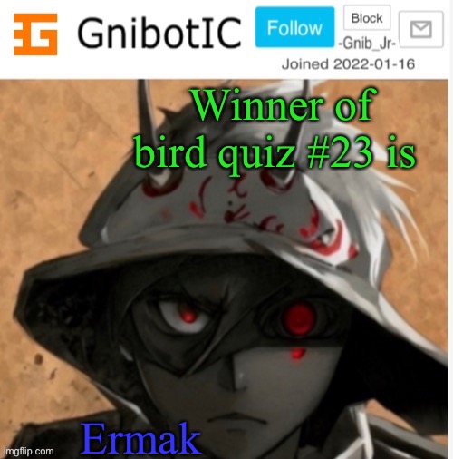 GnibotIC’s announcement template (Made by BirdNerd01) | Winner of bird quiz #23 is; Ermak_ | image tagged in gnibotic s announcement template made by birdnerd01 | made w/ Imgflip meme maker