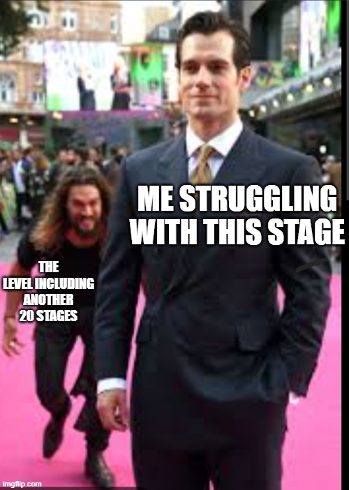 Level | ME STRUGGLING WITH THIS STAGE; THE LEVEL INCLUDING ANOTHER 20 STAGES | image tagged in man sneaking behind man | made w/ Imgflip meme maker