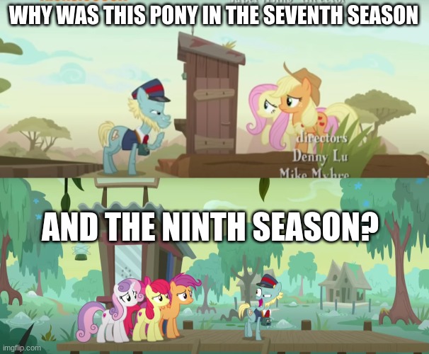 WHY WAS THIS PONY IN THE SEVENTH SEASON; AND THE NINTH SEASON? | image tagged in mlp,fluttershy,applejack,sweetie belle,scootaloo,applebloom | made w/ Imgflip meme maker