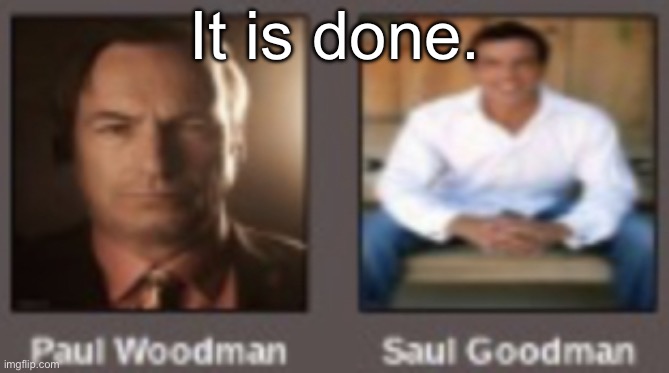 paul vs saul | It is done. | image tagged in paul vs saul | made w/ Imgflip meme maker
