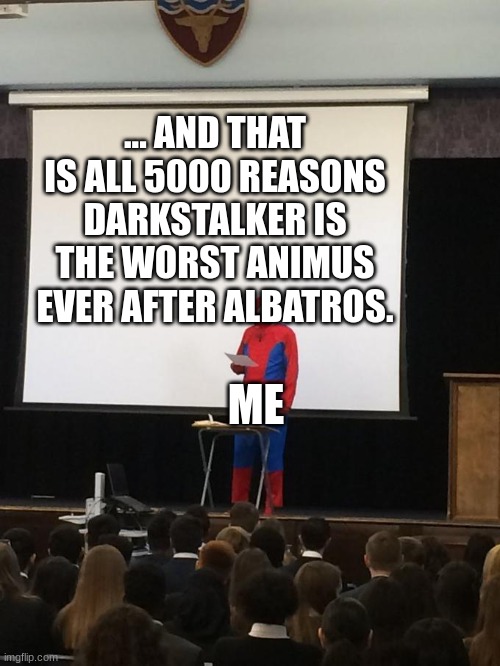 cough's during presentation | ... AND THAT IS ALL 5000 REASONS DARKSTALKER IS THE WORST ANIMUS EVER AFTER ALBATROS. ME | image tagged in spiderman presentation | made w/ Imgflip meme maker