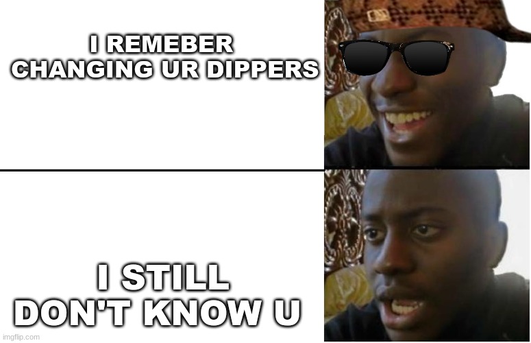 Disappointed Black Guy | I REMEBER
 CHANGING UR DIPPERS; I STILL DON'T KNOW U | image tagged in disappointed black guy | made w/ Imgflip meme maker