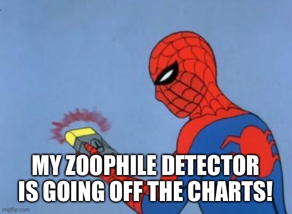 spiderman detector | MY ZOOPHILE DETECTOR IS GOING OFF THE CHARTS! | image tagged in spiderman detector | made w/ Imgflip meme maker