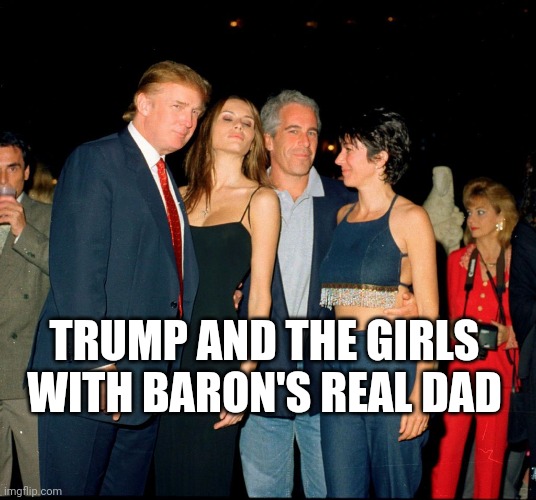 Family Photo | TRUMP AND THE GIRLS WITH BARON'S REAL DAD | image tagged in trump and jeffery epstein,cuck | made w/ Imgflip meme maker