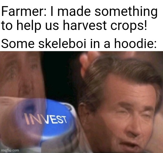 No title | Farmer: I made something to help us harvest crops! Some skeleboi in a hoodie: | image tagged in invest | made w/ Imgflip meme maker