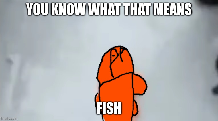 yes ima be fish | YOU KNOW WHAT THAT MEANS; FISH | image tagged in you know what that means nerd fish | made w/ Imgflip meme maker