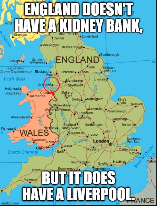 ENGLAND DOESN'T HAVE A KIDNEY BANK, BUT IT DOES HAVE A LIVERPOOL. | made w/ Imgflip meme maker