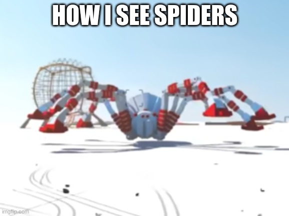 the giant enemy spider | HOW I SEE SPIDERS | image tagged in the giant enemy spider | made w/ Imgflip meme maker