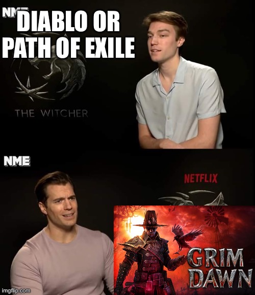 ARPG | DIABLO OR PATH OF EXILE | image tagged in henry cavill | made w/ Imgflip meme maker