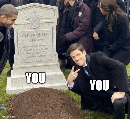 grant gustin over grave cropped headstone rip tombstone | YOU YOU | image tagged in grant gustin over grave cropped headstone rip tombstone | made w/ Imgflip meme maker