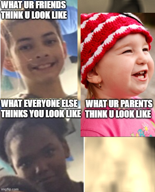 why do parents see us like that tho | WHAT UR FRIENDS THINK U LOOK LIKE; WHAT EVERYONE ELSE THINKS YOU LOOK LIKE; WHAT UR PARENTS THINK U LOOK LIKE | image tagged in idk | made w/ Imgflip meme maker