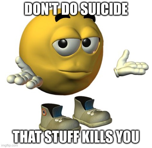 Don't do it | DON'T DO SUICIDE; THAT STUFF KILLS YOU | image tagged in yellow emoji face,your,mom | made w/ Imgflip meme maker