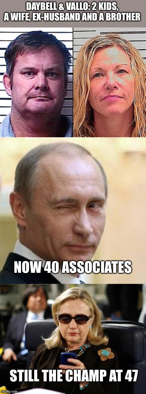Coincidental deaths? Or something else? | DAYBELL & VALLO: 2 KIDS, A WIFE, EX-HUSBAND AND A BROTHER; NOW 40 ASSOCIATES; STILL THE CHAMP AT 47 | image tagged in putin winking,hillary clinton cellphone,deaths,coincidence,criminal | made w/ Imgflip meme maker