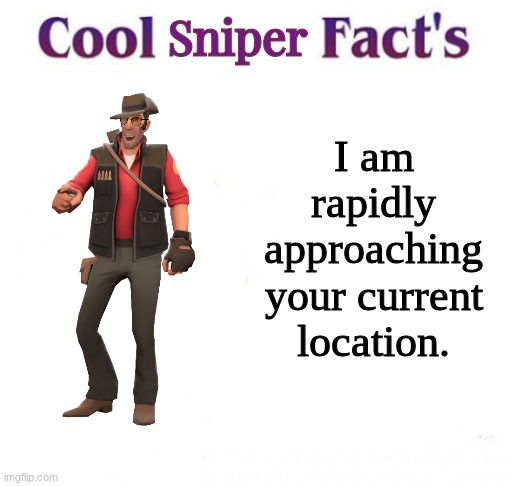Sending this to KittyPaw. | Sniper; I am rapidly approaching your current location. | made w/ Imgflip meme maker