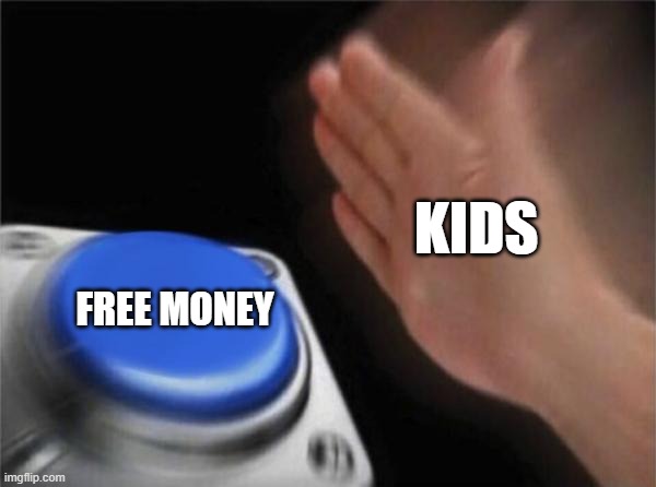 Blank Nut Button | KIDS; FREE MONEY | image tagged in memes,blank nut button | made w/ Imgflip meme maker