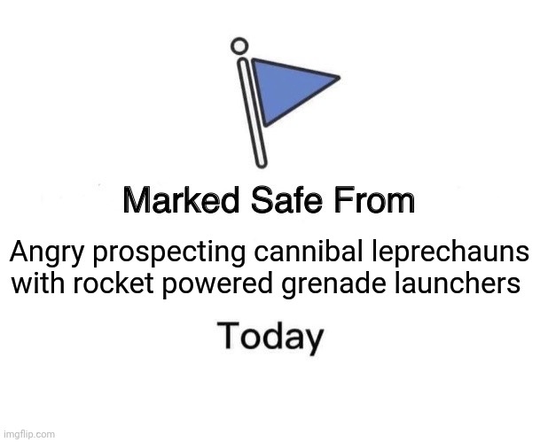 Leprechauns with what??? | Angry prospecting cannibal leprechauns with rocket powered grenade launchers | image tagged in memes,marked safe from | made w/ Imgflip meme maker