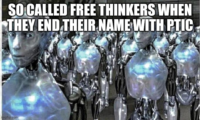 so called free thinkers | SO CALLED FREE THINKERS WHEN THEY END THEIR NAME WITH OTIC | image tagged in so called free thinkers | made w/ Imgflip meme maker