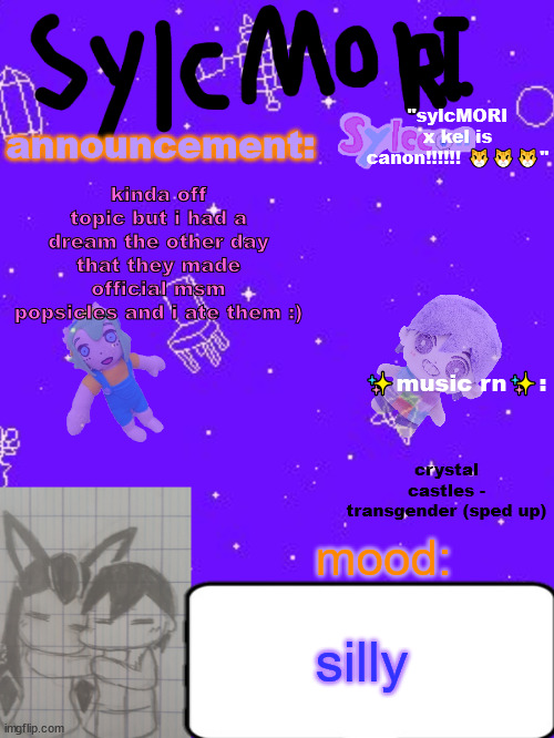 ✨✨✨sylc's hot garbage of a sylcMORI x kel temp ✨✨ | kinda off topic but i had a dream the other day that they made official msm popsicles and i ate them :); crystal castles - transgender (sped up); silly | image tagged in sylc's hot garbage of a sylcmori x kel temp | made w/ Imgflip meme maker