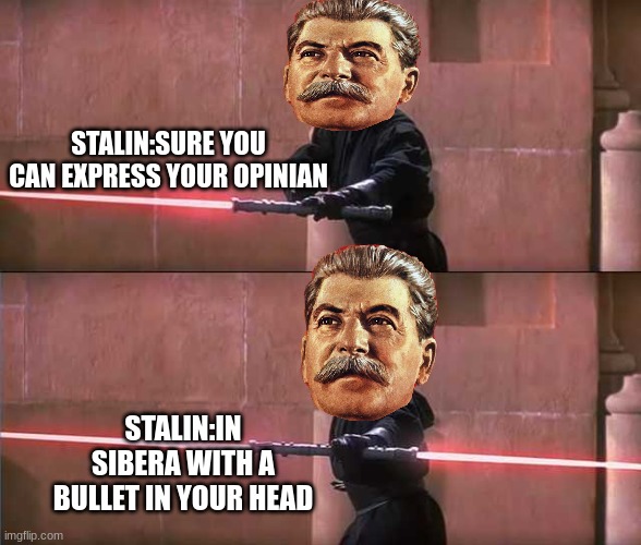 Darth Maul | STALIN:SURE YOU CAN EXPRESS YOUR OPINIAN; STALIN:IN SIBERA WITH A BULLET IN YOUR HEAD | image tagged in darth maul | made w/ Imgflip meme maker