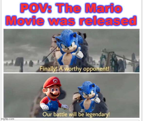 Easily gonna be one of the best rivalry ngl | POV: The Mario Movie was released | image tagged in finally a worthy opponent,sonic the hedgehog,mario | made w/ Imgflip meme maker