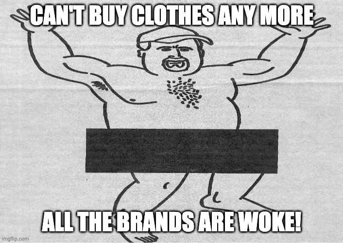 The Floor is Woke | CAN'T BUY CLOTHES ANY MORE; ALL THE BRANDS ARE WOKE! | image tagged in naked guy,woke,conservatives,bud light,mr potato head | made w/ Imgflip meme maker