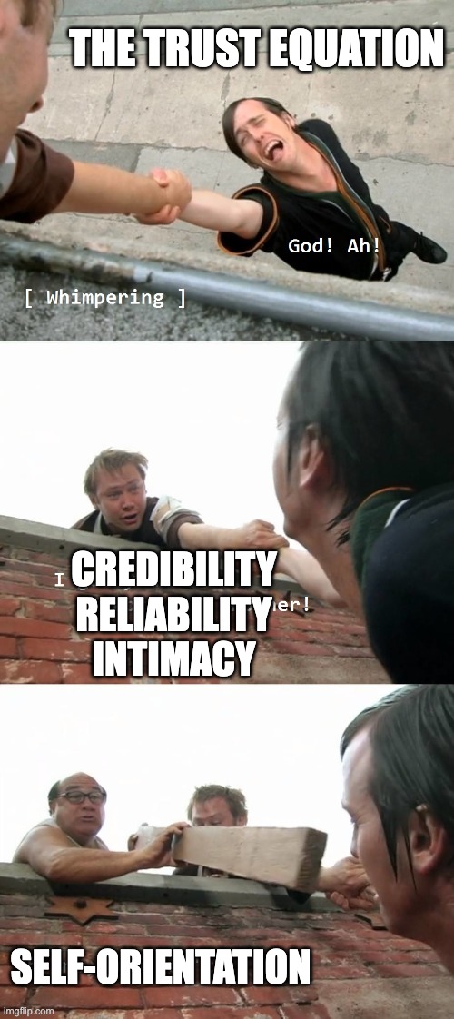 Trust Advisors Trust Equation | THE TRUST EQUATION; CREDIBILITY
RELIABILITY
INTIMACY; SELF-ORIENTATION | image tagged in always sunny oh no you don't | made w/ Imgflip meme maker