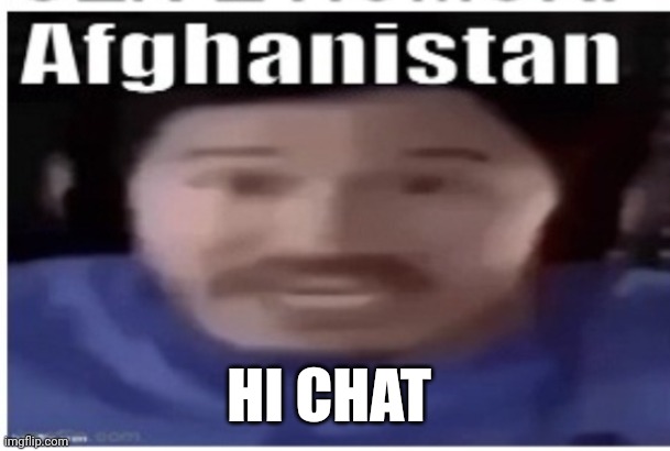 Ah | HI CHAT | image tagged in markiplier afghanistan | made w/ Imgflip meme maker