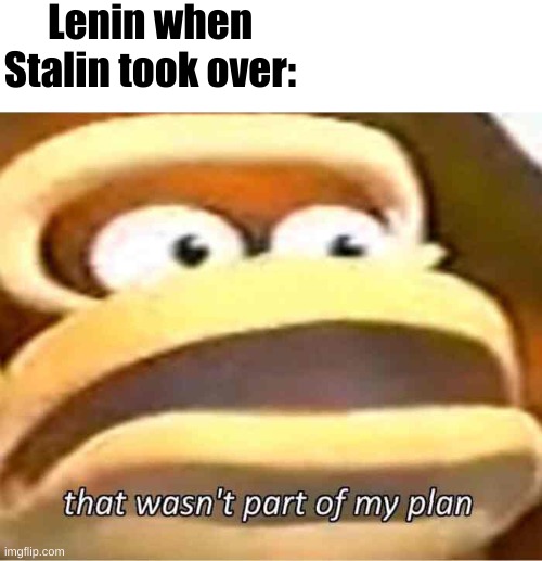 Not the plan | Lenin when Stalin took over: | image tagged in that wasn't part of my plan | made w/ Imgflip meme maker
