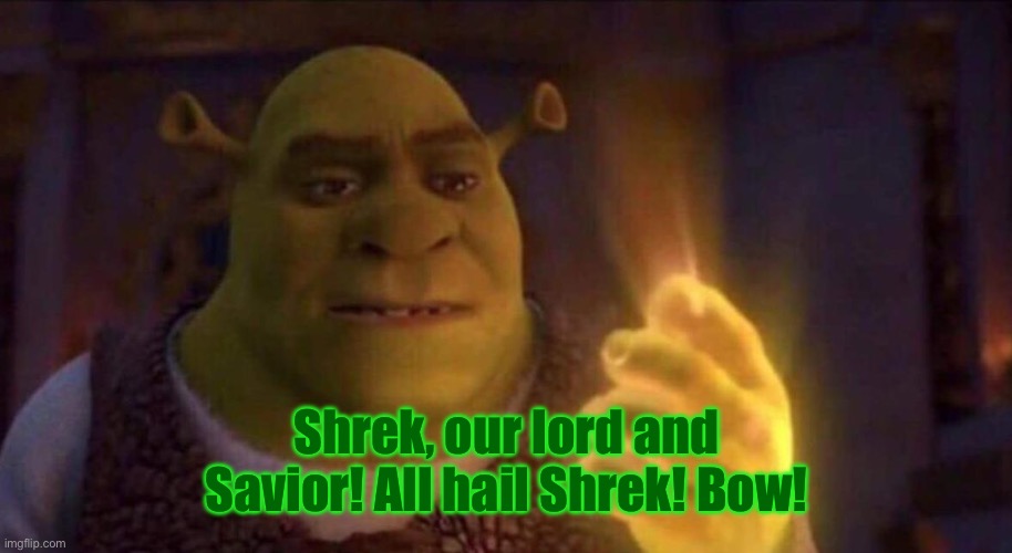 Shrek Glowing Hand | Shrek, our lord and Savior! All hail Shrek! Bow! | image tagged in shrek glowing hand | made w/ Imgflip meme maker