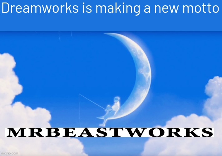 Dreamworks Intro | Dreamworks is making a new motto | image tagged in dreamworks intro,dreamworks,mrbeast,memes,funny | made w/ Imgflip meme maker