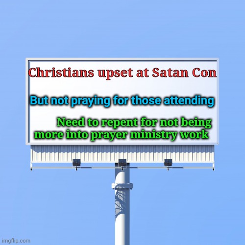 Blank billboard for us | Christians upset at Satan Con; But not praying for those attending; Need to repent for not being more into prayer ministry work | image tagged in blank billboard for us | made w/ Imgflip meme maker