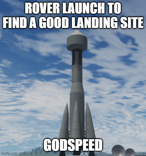 ROVER LAUNCH TO FIND A GOOD LANDING SITE; GODSPEED | made w/ Imgflip meme maker