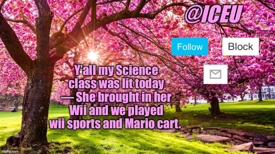 Ok so I may or may not have been playing Wii sports with my crush lol | Y’all my Science class was lit today — She brought in her Wii and we played wii sports and Mario cart. | image tagged in iceu spring template | made w/ Imgflip meme maker