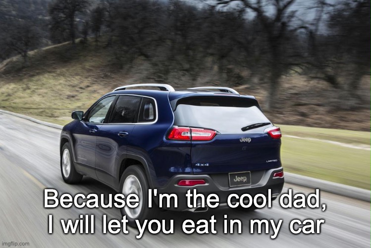Fast SUV | Because I'm the cool dad, I will let you eat in my car | image tagged in fast suv | made w/ Imgflip meme maker