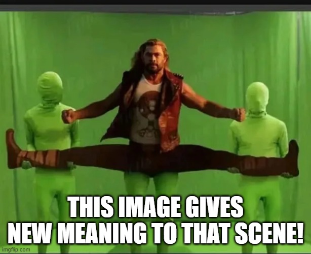 Thor Fabio | THIS IMAGE GIVES NEW MEANING TO THAT SCENE! | image tagged in thor | made w/ Imgflip meme maker