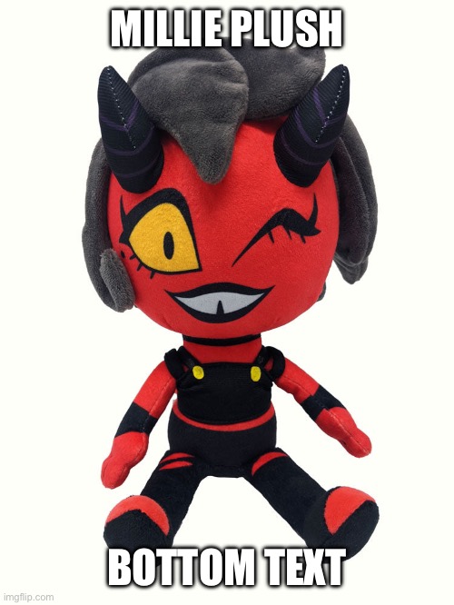 No context | MILLIE PLUSH; BOTTOM TEXT | image tagged in plush millie | made w/ Imgflip meme maker