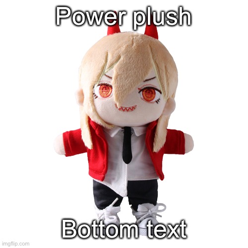 Power plush | Power plush; Bottom text | image tagged in power plush | made w/ Imgflip meme maker