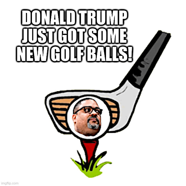 Donald Trump Just Got A New Set Of "Alvin Bragg" Golf Balls! | image tagged in donald trump,alvin bragg,golf balls,no,felony,here | made w/ Imgflip meme maker