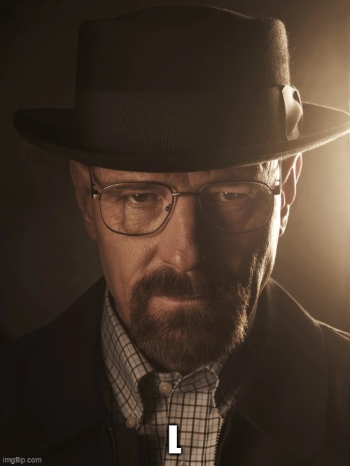 walter white | L | image tagged in walter white | made w/ Imgflip meme maker